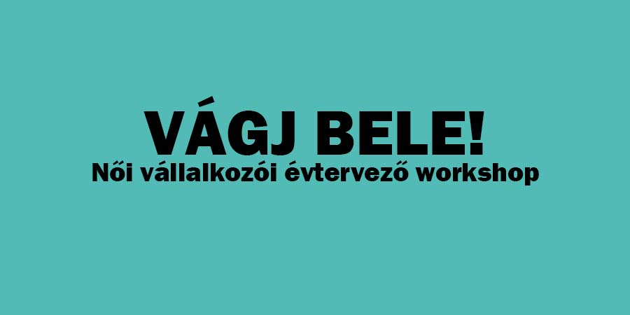 VÁGJ BELE! – Női vállalkozói évtervezői workshop